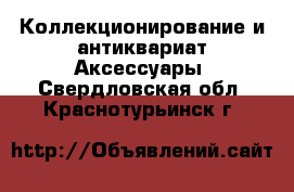 Коллекционирование и антиквариат Аксессуары. Свердловская обл.,Краснотурьинск г.